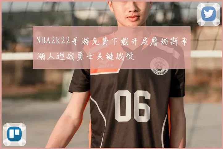 NBA2k22手游免费下载开启詹姆斯率湖人迎战勇士关键战役