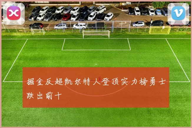 掘金反超凯尔特人登顶实力榜勇士跌出前十