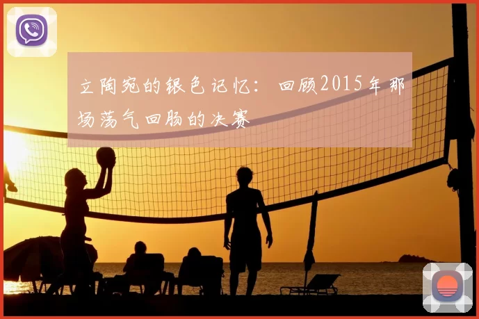 立陶宛的银色记忆：回顾2015年那场荡气回肠的决赛