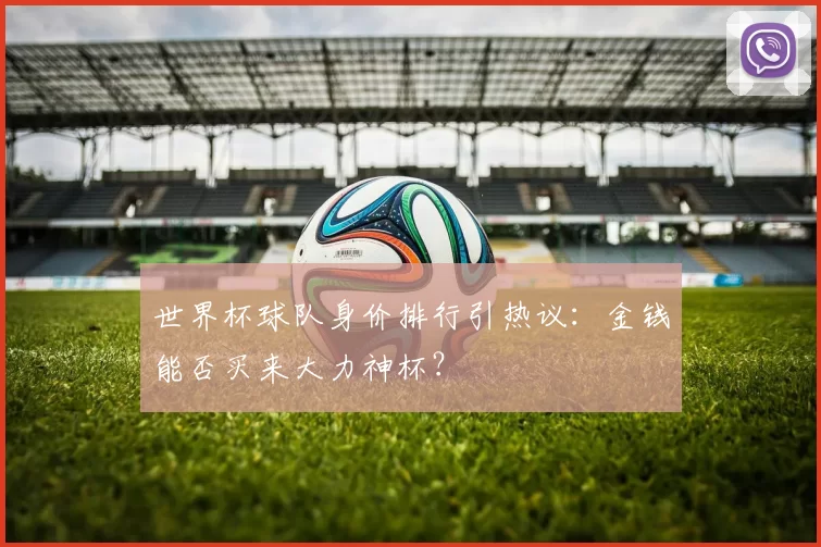 世界杯球队身价排行引热议:金钱能否买来大力神杯?