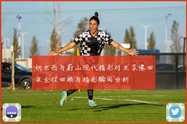 切尔西与蔚山现代精彩对决录像回放全程回顾与精彩瞬间分析