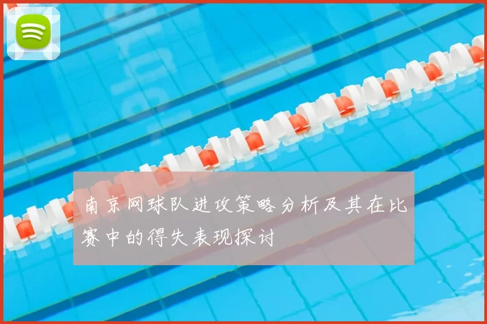 南京网球队进攻策略分析及其在比赛中的得失表现探讨