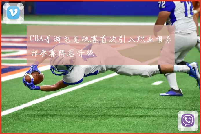 CBA手游电竞联赛首次引入职业俱乐部参赛阵容升级