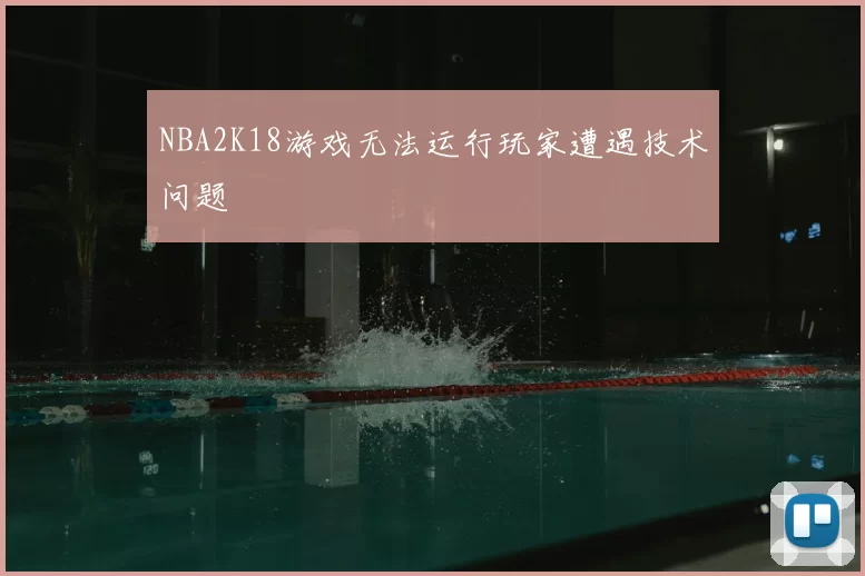 NBA2K18游戏无法运行玩家遭遇技术问题