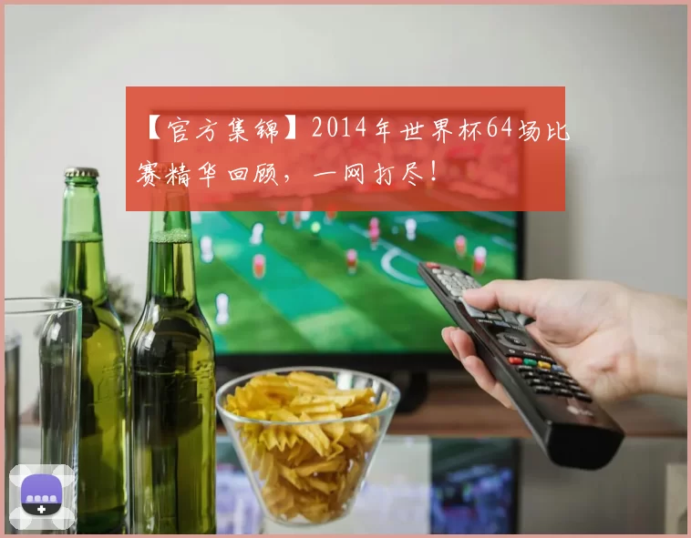 【官方集锦】2014年世界杯64场比赛精华回顾,一网打尽!