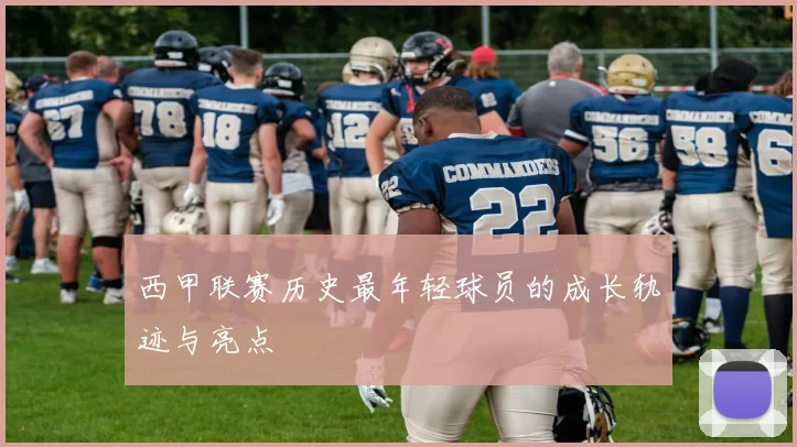 西甲联赛历史最年轻球员的成长轨迹与亮点