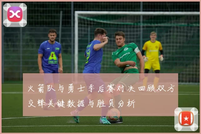 火箭队与勇士季后赛对决回顾双方交锋关键数据与胜负分析