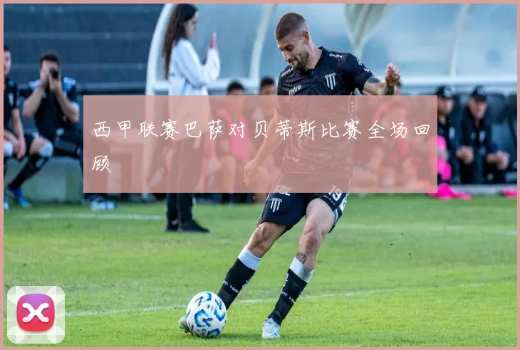 西甲联赛巴萨对贝蒂斯比赛全场回顾
