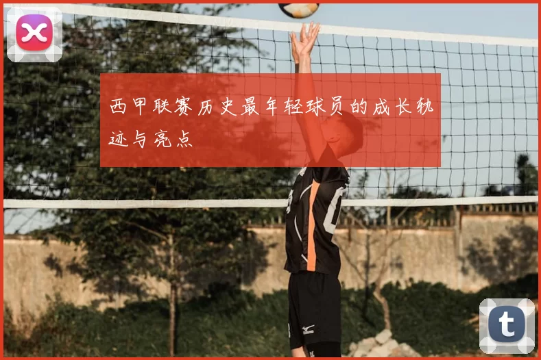 西甲联赛历史最年轻球员的成长轨迹与亮点