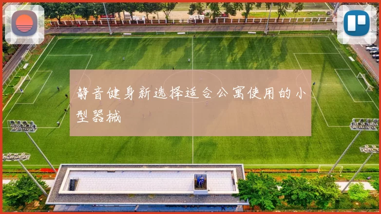 静音健身新选择适合公寓使用的小型器械