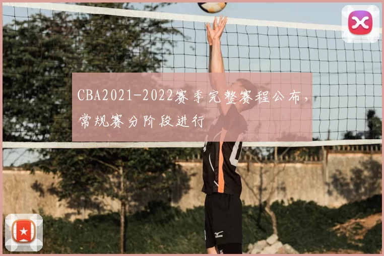 CBA2021-2022赛季完整赛程公布，常规赛分阶段进行