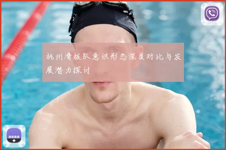 杭州滑板队意识形态深度对比与发展潜力探讨