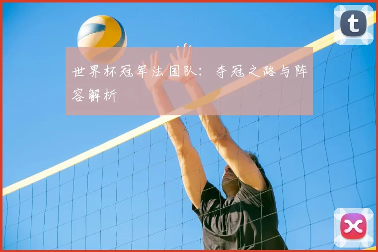世界杯冠军法国队:夺冠之路与阵容解析