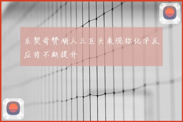 东契奇赞湖人三巨头表现称化学反应将不断提升